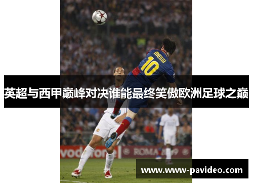 英超与西甲巅峰对决谁能最终笑傲欧洲足球之巅