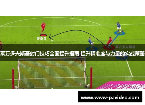 莱万多夫斯基射门技巧全面提升指南 提升精准度与力量的实战策略