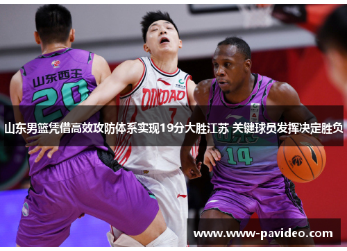 山东男篮凭借高效攻防体系实现19分大胜江苏 关键球员发挥决定胜负