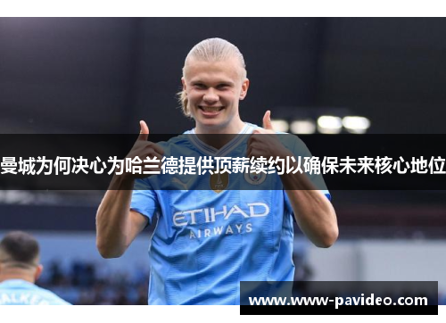 曼城为何决心为哈兰德提供顶薪续约以确保未来核心地位