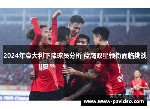 2024年意大利下降球员分析 蓝鹰双星领衔面临挑战