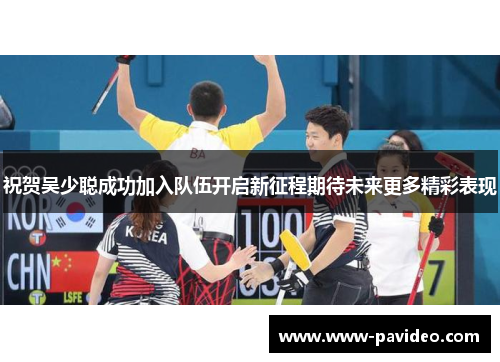 祝贺吴少聪成功加入队伍开启新征程期待未来更多精彩表现