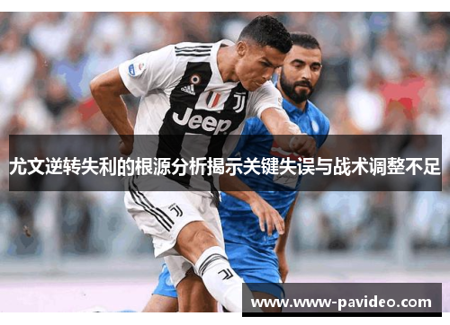尤文逆转失利的根源分析揭示关键失误与战术调整不足