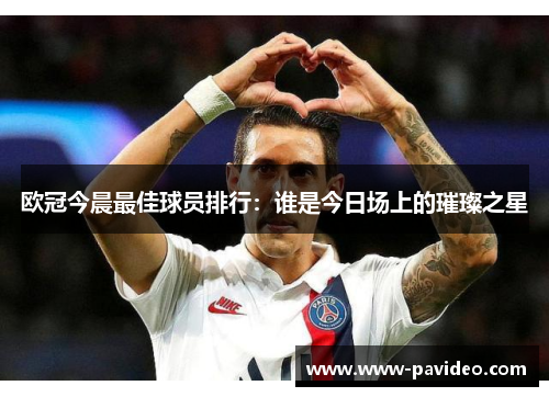 欧冠今晨最佳球员排行：谁是今日场上的璀璨之星