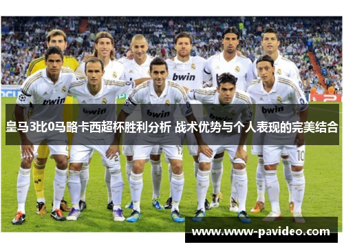 皇马3比0马略卡西超杯胜利分析 战术优势与个人表现的完美结合