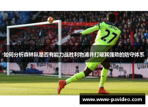 如何分析森林队是否有能力战胜利物浦并打破其强劲的防守体系