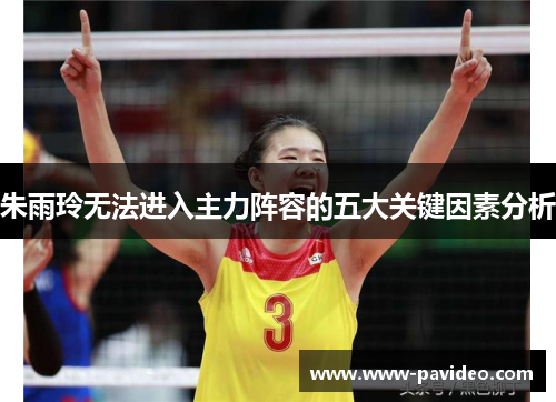 朱雨玲无法进入主力阵容的五大关键因素分析