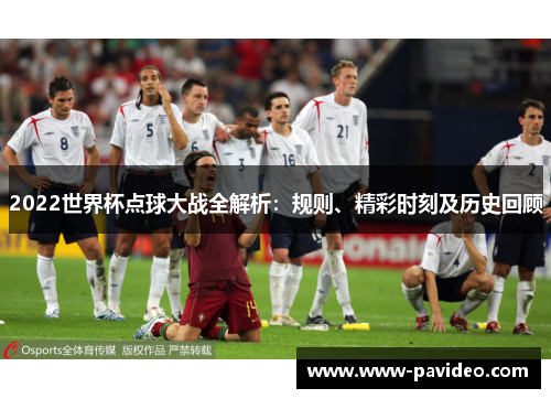 2022世界杯点球大战全解析：规则、精彩时刻及历史回顾
