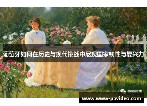 葡萄牙如何在历史与现代挑战中展现国家韧性与复兴力