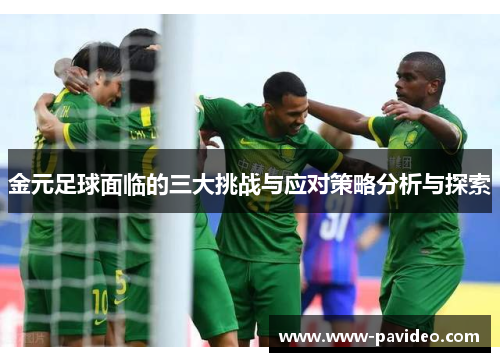 金元足球面临的三大挑战与应对策略分析与探索 金元足球面临的三大挑战与应对策略分析与探索
