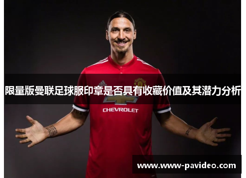 限量版曼联足球服印章是否具有收藏价值及其潜力分析