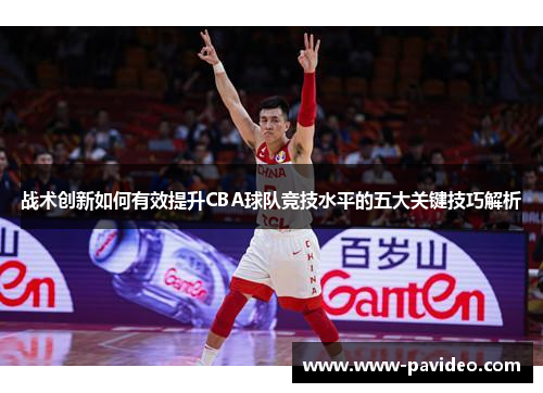 战术创新如何有效提升CBA球队竞技水平的五大关键技巧解析
