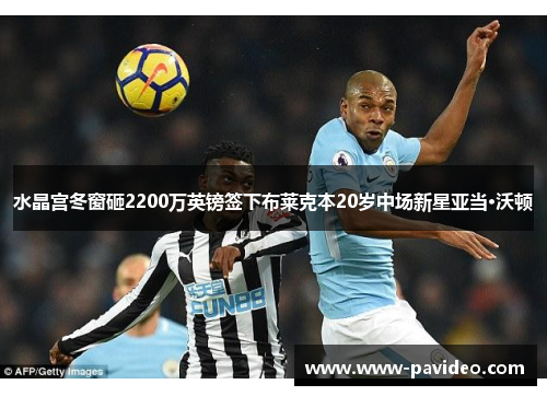 水晶宫冬窗砸2200万英镑签下布莱克本20岁中场新星亚当·沃顿